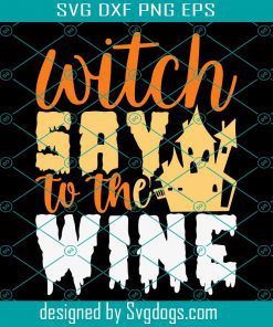 Witch Say To The Wine Svg, Witch Svg, Halloween Svg