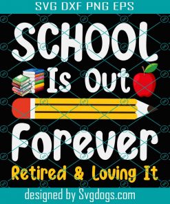 School Is Out Forever Retired And Loving It Svg, School Svg, Back To School Svg