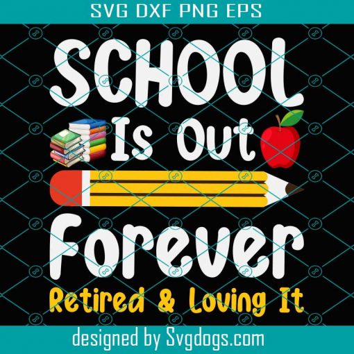 School Is Out Forever Retired And Loving It Svg, School Svg, Back To School Svg