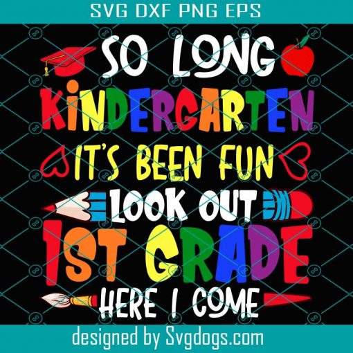 So Long Kindergarten It’s Been Fun Look Out 1st Grade Here I Come Svg, School Svg Files, Back To School Svg
