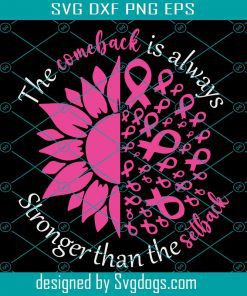 Breast Cancer Awareness Svg, The Come Back Is Always Svg, Stronger Than The Selback Svg, Flower Svg