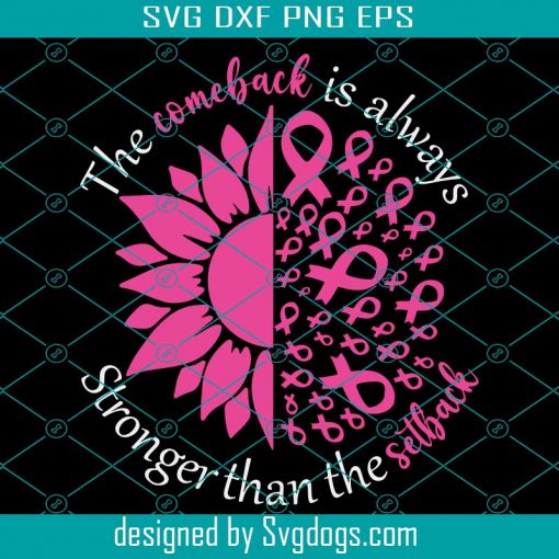 Breast Cancer Awareness Svg, The Come Back Is Always Svg, Stronger Than The Selback Svg, Flower Svg