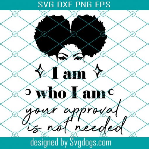 I Am Who I Am Your Approval Is Not Needed SVG, Black Girl Magic Svg, Black Woman Svg, Boss Lady Svg
