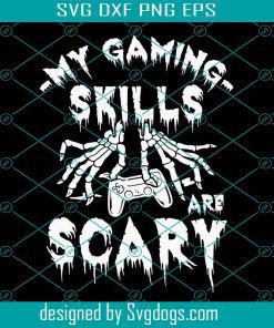 My Gaming Skills Are Scary Svg, Funny Halloween Gaming Skills Gamer Girls Or Boys Halloween Svg, Funny Halloween Gaming Svg