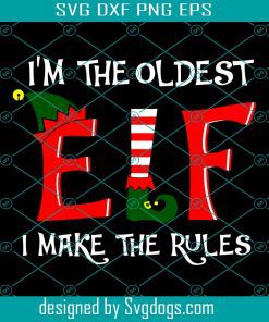 Im The Oldest Elf Funny Matching Family Christmas Svg, I Make The Rules Svg, Christmas Svg