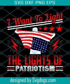 Patriot I Want To Light The Lights Of Patriotism Svg, USA Svg,Patriot I Want To Light Svg,The Lights Of Patriotism Svg