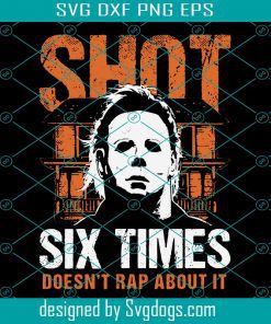Shot 6 TIimes Svg, Halloween Svg, Michael Myers Halloween Svg, Michael Myers Killer Slay All Day Svg