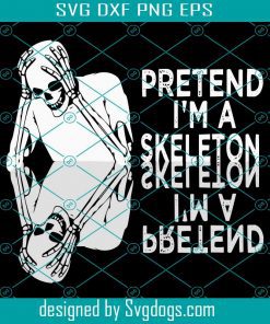 Pretend Im A Skeleton Svg, Halloween Svg, Skeleton Svg