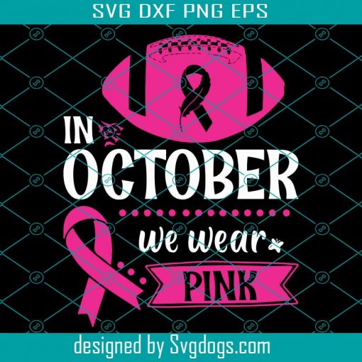 In October We Wear Pink Breast Cancer Awareness Svg, Breast Cancer Svg Files, Sport Svg