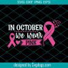 In October We Wear Pink Breast Cancer Awareness Svg, Breast Cancer Svg Files, Sport Svg