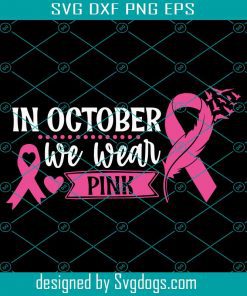 In October We Wear Pink Breast Cancer Awareness Woman Svg, Breast Cancer Svg, Mom Svg