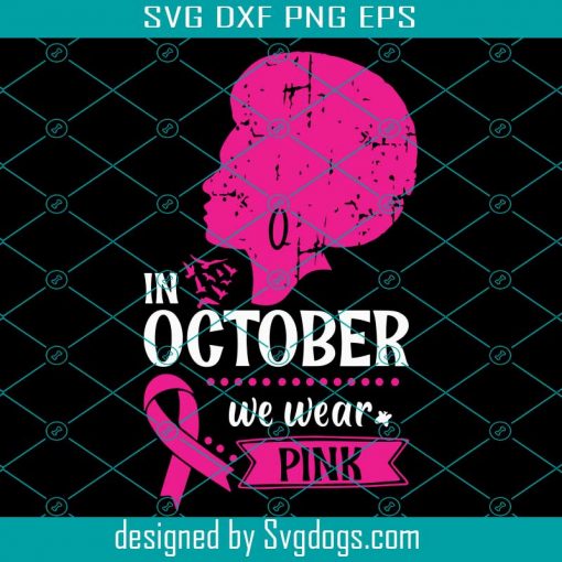 In October We Wear Pink Breast Cancer Awareness Woman Svg, Breast Cancer Awareness Mom Svg, Breast Cancer Svg