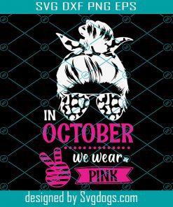 In October We Wear Pink Breast Cancer Awareness Woman Svg, Breast Cancer Awareness Woman Svg, Mom Svg