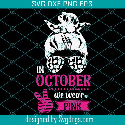 In October We Wear Pink Breast Cancer Awareness Woman Svg, Breast Cancer Awareness Woman Svg, Mom Svg