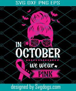 In October We Wear Pink Breast Cancer Awareness Woman Svg, Breast Cancer Svg, Mom Svg