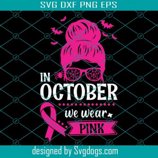 In October We Wear Pink Breast Cancer Awareness Woman Svg, Breast Cancer Svg, Mom Svg