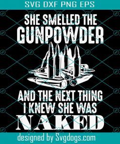 She Smelled The Gunpowder And The Next Thing I Knew She Was Svg, She Smelled The Gunpowde Svg