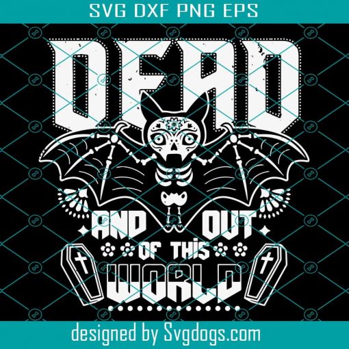 Dead And Out Of This World Svg, Halloween Svg, Skeleton Svg