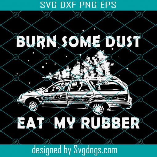 Burn Some Dust Svg, Eat My Rubber Svg, Car Svg