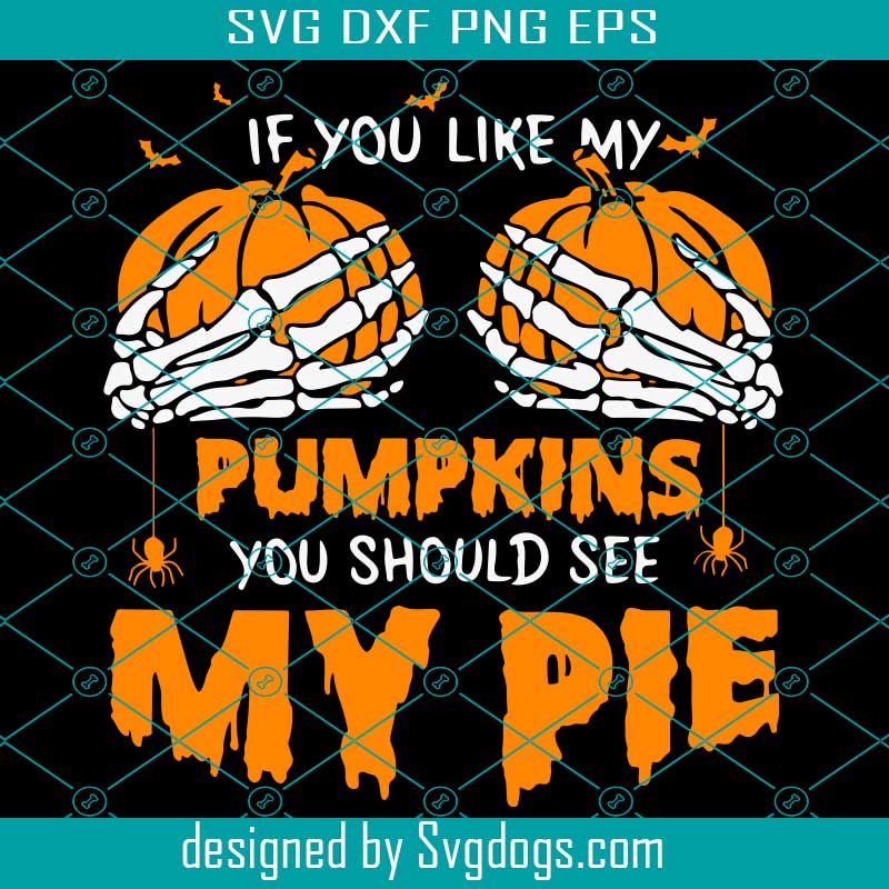 Pumpkins My Pie Svg, Happy Halloween Funny Svg, If You Like My You ...