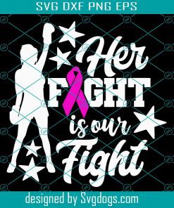 Breast Cancer Fighter Svg, Breast Cancer Svg, Her Fight Is Our Fight Svg