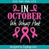 In October We Wear Pink Svg, Breast Cancer Awareness Svg, Breast Cancer Svg