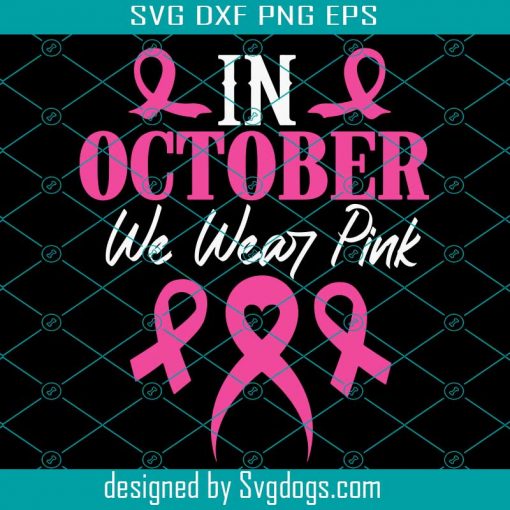 In October We Wear Pink Breast Cancer Awareness Svg, Breast Cance Svg