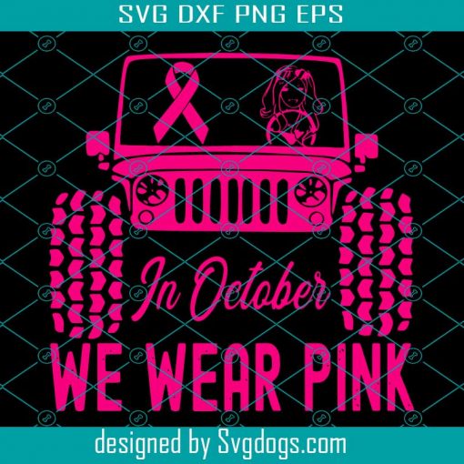 In October We Wear Pink Breast Cancer Awareness Jeep Girl Jeep Ribbon Jeep Lover Svg, Breast Cancer Svg, Car Svg