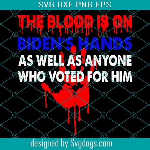 The Blood Is On Bidens Hand As Well As Anyone Who Voted For Him Svg, Bloody Biden Hands Svg