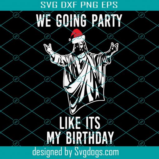We Going Party Like Its My Birthday Svg, Jesus Christmas Svg, Christmas In July Svg, Christmas Svg