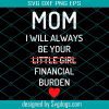 Funny Christmas Svg, Mom I Will Always Be Your Little Girl Financial Burden Svg, For Mother From Daughter Svg