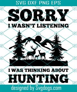 Hunter Svg, Hunting Svg, Sorry I Wasn’t Listening I Was Thinking About Hunting Svg