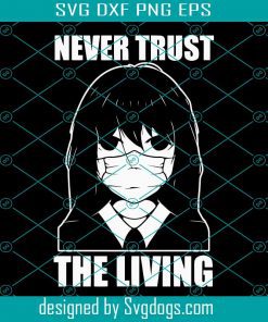 Vintage Never Trust The Living Creepy Goth Emo Svg, Girl Svg, Never Trust The Living SVG