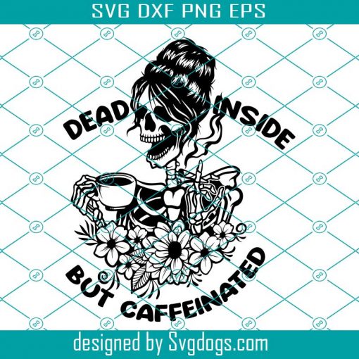 Dead Inside But Caffeinated Svg, Dead Inside Svg , Caffeinated Svg, Mom Skull Svg, Coffee Mom Life Svg, Skeleton Hand Svg, Skull Svg