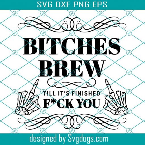 Bitches Brew Svg, Till Its Finished Fuck You Svg, Halloween Svg, Fuck You Svg