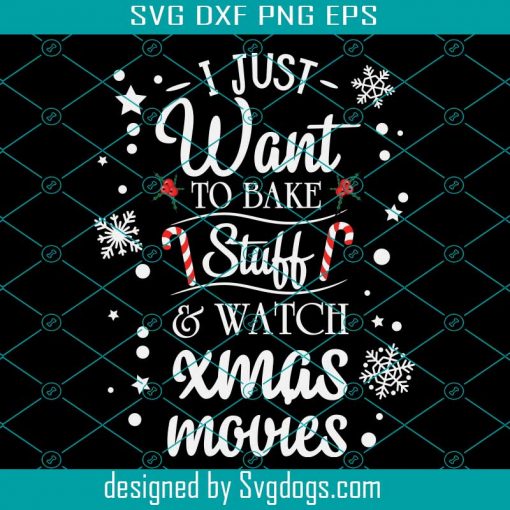 Want To Bake Stuff And Svg, I Just Want To Bake Stuff Watch Xmas Movies Svg, Merry Christmas Svg