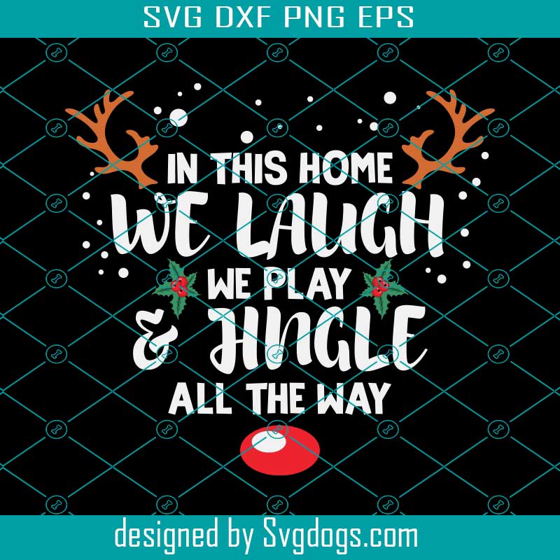 Xmas We Laugh Play Jingle Svg, In This Home We Laugh We Play Jingle All