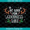 Be Good For Goodness Sake Svg, Christmas Svg, Merry Christmas Svg