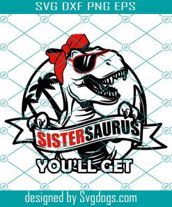 SisterSaurus T-Rex Dinosaur Shirt For Mom From Daughter Son Svg, SisterSaurus You’ll Get Svg, Mom Svg