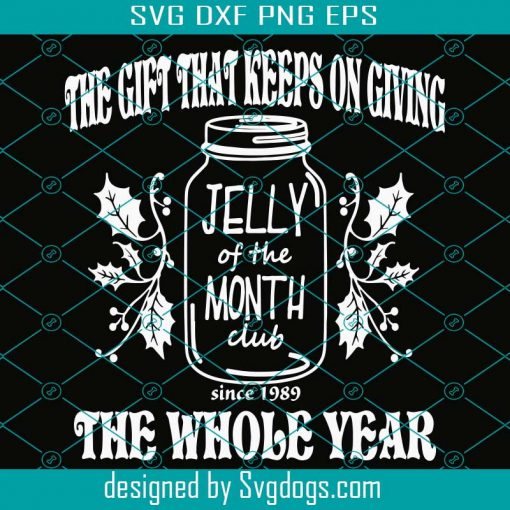 Jelly Of The Month Club Svg, The Whole Year Svg, The Gift That Keeps On Giving Svg