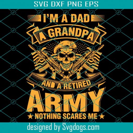 Mens I Am A Dad A Grandpa & A Retired Army Nothing Scares Me Svg, Mens I Am A Dad A Grandpa Svg, Dad Svg