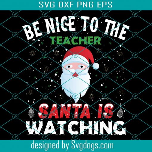 Be Nice To The Christmas Svg, Be Nice To The Teacher Santa Is Watching Svg, Christmas Svg
