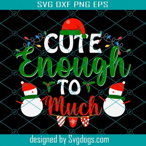 Cute Enough To Much Christmas Svg, Christmas Svg, Merry Christmas Svg