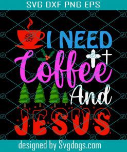 I Need Coffee And Jesus Svg, Christmas Svg, Merry Christmas Svg, Coffee Svg
