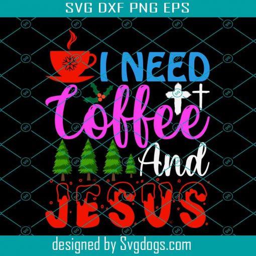 I Need Coffee And Jesus Svg, Christmas Svg, Merry Christmas Svg, Coffee Svg