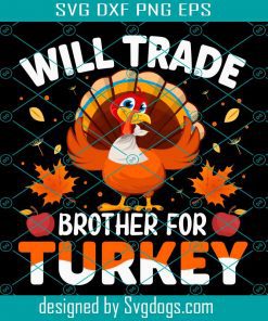 Will Trade Brother Thanksgiving Svg, Thanksgiving Svg, Turkey Svg