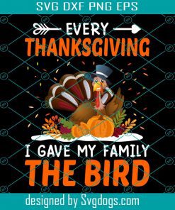Every Thanksgiving I Gave My Family The Bird Svg, Thanksgiving Svg, Turkey Svg