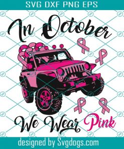 In October We Wear Pink Breast Cancer Awareness Jeep Girl Jeep Ribbon Jeep Lover Svg, Breast Cancer Svg File, Girl Svg