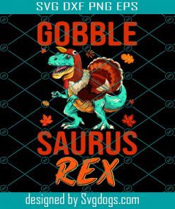Gobble Saurus Rex Thanksgiving Svg, Thanksgiving Svg, Turkey Svg