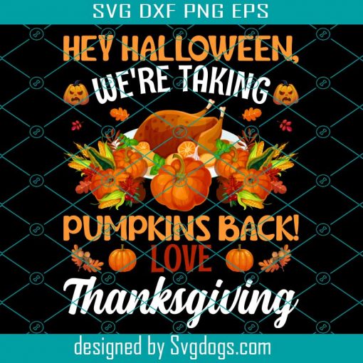 Hey Halloween Were Talking Svg, Thanksgiving Svg, Turkey Svg, Pumpkins Back Love Thanksgiving Svg